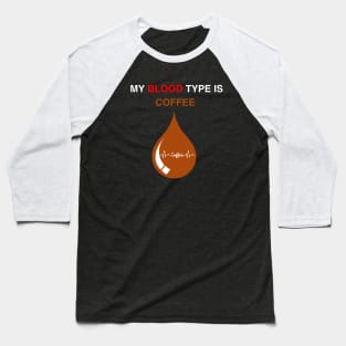 My blood type is coffee Baseball T-Shirt